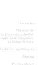 Tzvdelmi, biztonsgtechnikai s munkavdelmi szolgltatsaink: Tervezs, Tzvdelmi s biztonsgtechnikai rendszerek teleptse s karbantartsa, Szakrti tevkenysg, Oktats, Munkavdelem